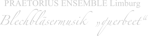 PRAETORIUS ENSEMBLE Limburg
Blechbläsermusik  „querbeet“
